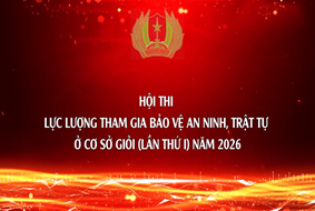 Hội thi lực lượng tham gia bảo vệ ANTT ở cơ sở giỏi lần thứ I năm 2026